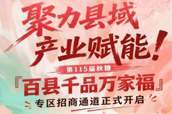 聚焦县域产业赋能！南京秋糖百县千品万家福专区招商通道启动